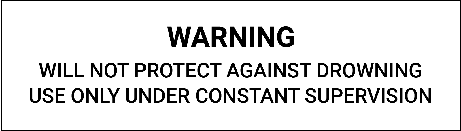 Flotation aids warning label Flotation aids warning label. WARNING will not protect against drowning. Use only under constant supervision.